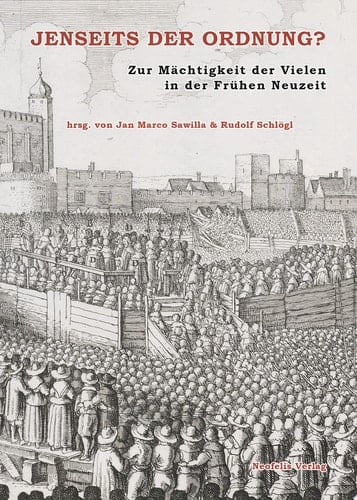 Jenseits der Ordnung? Zur Mächtigkeit der Vielen in der Frühen Neuzeit