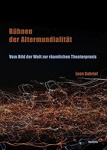 Bühnen der Altermundialität vom Bild der Welt zur räumlichen Theaterpraxis
