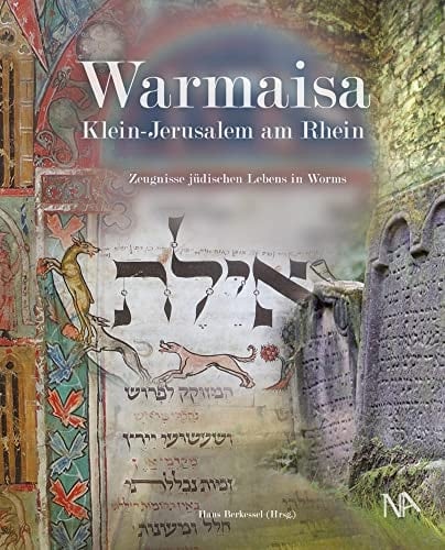 Warmaisa - Klein-Jerusalem am Rhein Zeugnisse jüdischen Lebens in Worms