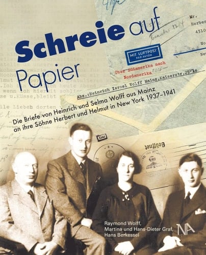 Schreie auf Papier die Briefe von Heinrich und Selma Wolff aus Mainz an ihre Söhne Herbert und Helmut in New York 1937-1941