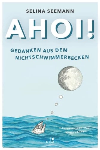 Ahoi! Gedanken aus dem Nichtschwimmerbecken Slampoetry-Texte und Kurzgeschichten, Deutsch und Plattdeutsch. Mit Illustrationen von Mona Harry