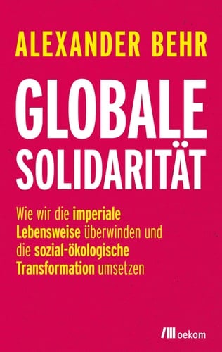 Globale Solidarität wie wir die imperiale Lebensweise überwinden und die sozial-ökologische Transformation umsetzen