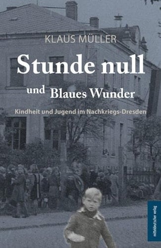 Stunde Null und Blaues Wunder Kindheit und Jugend im Nachkriegs-Dresden