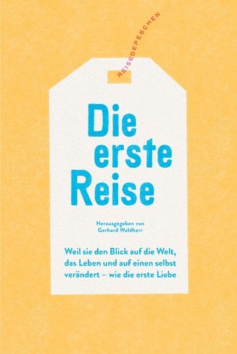 Die erste Reise Weil sie den Blick auf die Welt, das Leben und auf einen selbst verändert - wie die erste Liebe