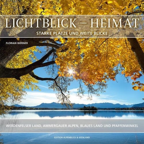 Lichtblick - Heimat starke Plätze und weite Blicke ; [Werdenfelser Land, Ammergauer Alpen, Blaues Land und Pfaffenwinkel]
