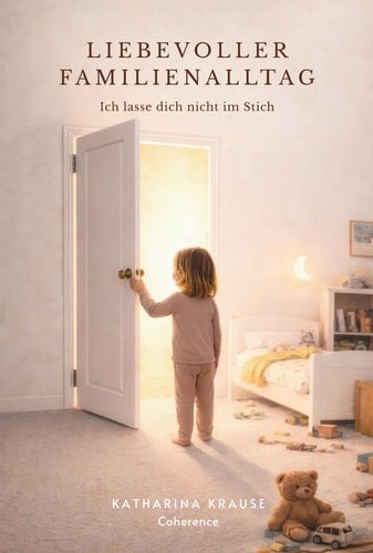 Liebevoller Familienalltag: Wie echte Verbindung Kinder stark macht und Eltern heilt (German Edition)