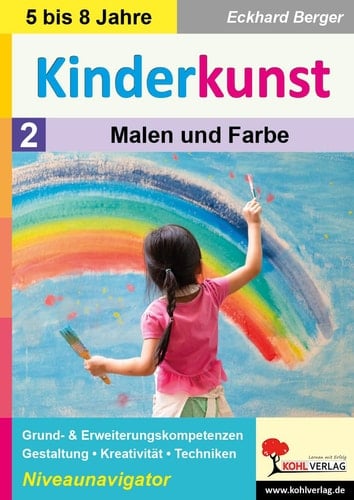 Kinderkunst / Band 2: Malen & Farbe Grund- & Erweiterungskompetenzen in Gestaltung, Kreativität & Techniken