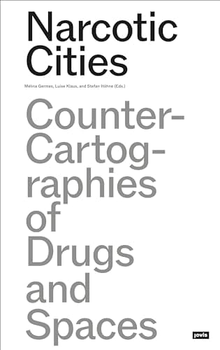Narcotic Cities Counter-Cartographies of Drugs and Spaces