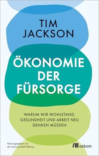 Ökonomie der Fürsorge warum wir Wohlstand, Gesundheit und Arbeit neu denken müssen