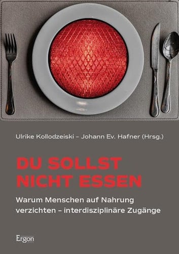 Du sollst nicht essen Warum Menschen auf Nahrung verzichten - interdisziplinäre Zugänge