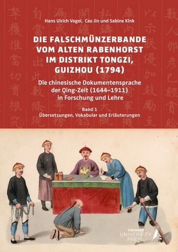 Die Falschmünzerbande vom Alten Rabenhorst im Distrikt Tongzi, Guizhou (1794) Die chinesische Dokumentensprache der Qing-Zeit (1644-1911) in Forschung und Lehre. Band 1: Übersetzungen, Vokabular und Erläuterungen