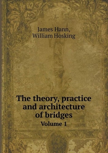 The theory, practice and architecture of bridges Volume 1