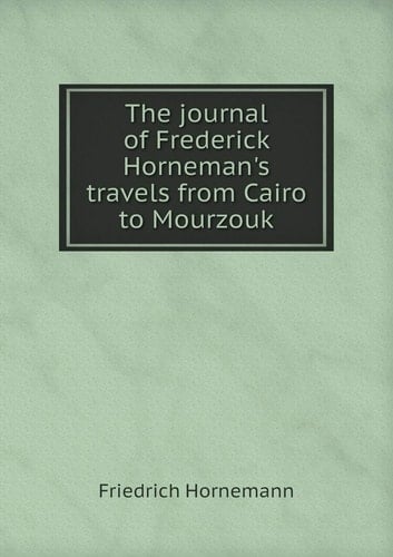 The journal of Frederick Horneman's travels from Cairo to Mourzouk
