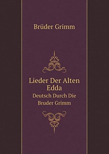 Lieder Der Alten Edda Deutsch Durch Die Bruder Grimm (German Edition)