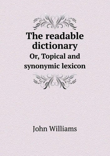 The readable dictionary Or, Topical and synonymic lexicon
