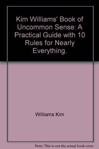 Kim Williams' Book of Uncommon Sense A Practical Guide with 10 Rules for Nearly Everything.