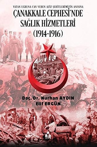 Çanakkale cephesi'nde sağlık hizmetleri (1914-1916) vatan uğruna can veren aziz sehitlerimizin anısına