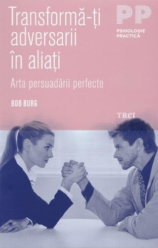 Transformă-ţi adversarii în aliaţi arta persuadării perfecte