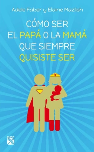 Cómo Ser el Papá o la Mamá Que Siempre Quisiste Ser