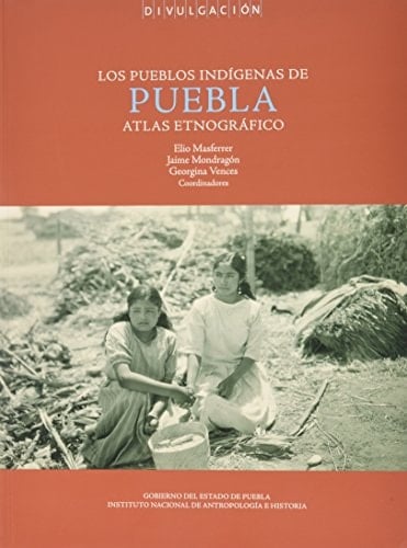 Los Pueblos Indigenas de Puebla: Atlas Etnografico