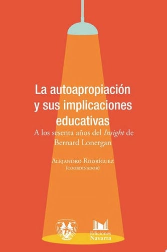 La autoapropiación y sus implicaciones educativas. A los sesenta años del 'Insight' de Bernard Lonergan