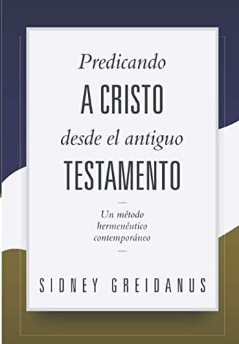 Predicando a Cristo desde el Antiguo Testamento Un Metodo Hermeneutico Contemporaneo