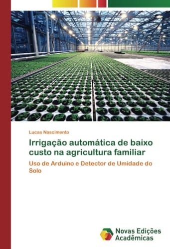 Irrigação automática de baixo custo na agricultura familiar: Uso de Arduino e Detector de Umidade do Solo (Portuguese Edition)