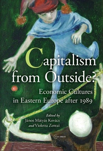 Capitalism from Outside? Economic Cultures in Eastern Europe after 1989