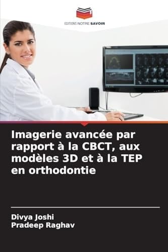 Imagerie avancée par rapport à la CBCT, aux modèles 3D et à la TEP en orthodontie (French Edition)