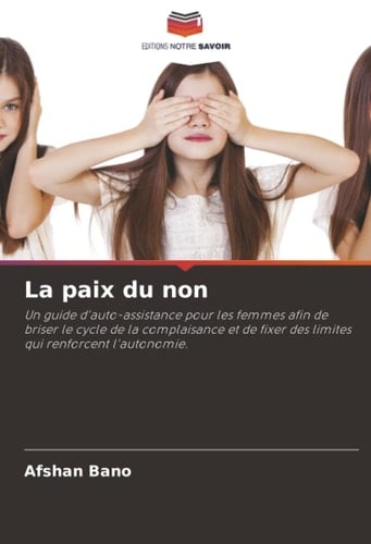 La paix du non: Un guide d'auto-assistance pour les femmes afin de briser le cycle de la complaisance et de fixer des limites qui renforcent l'autonomie.