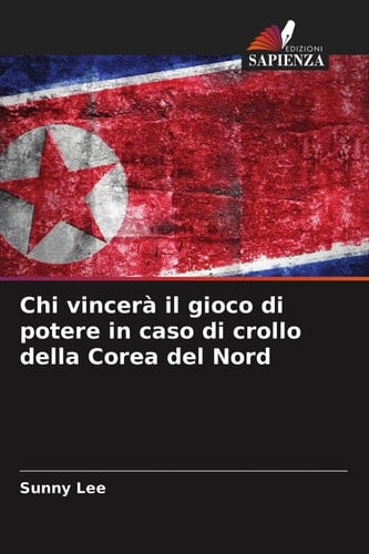 Chi vincerà il gioco di potere in caso di crollo della Corea del Nord (Italian Edition)
