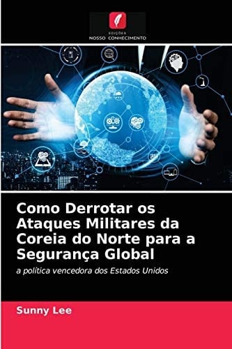 Como Derrotar os Ataques Militares da Coreia do Norte para a Segurança Global: a política vencedora dos Estados Unidos (Portuguese Edition)