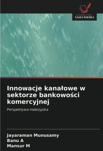 Innowacje kanałowe w sektorze bankowości komercyjnej: Perspektywa malezyjska (Polish Edition)