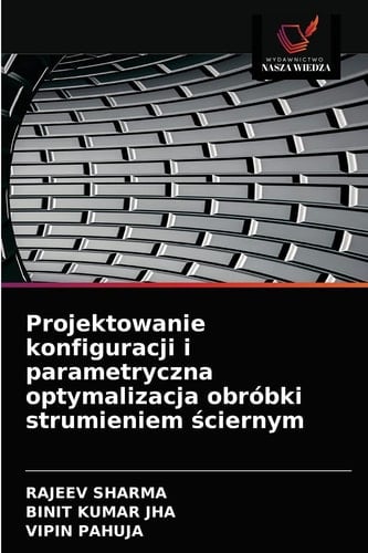 Projektowanie konfiguracji i parametryczna optymalizacja obróbki strumieniem ściernym (Polish Edition)