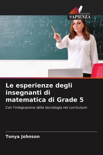 Le esperienze degli insegnanti di matematica di Grade 5: Con l'integrazione della tecnologia nel curriculum (Italian Edition)