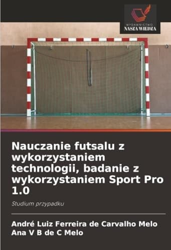 Nauczanie futsalu z wykorzystaniem technologii, badanie z wykorzystaniem Sport Pro 1.0: Studium przypadku (Polish Edition)