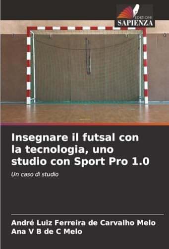 Insegnare il futsal con la tecnologia, uno studio con Sport Pro 1.0: Un caso di studio (Italian Edition)
