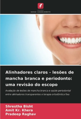 Alinhadores claros - lesões de mancha branca e periodonto: uma revisão do escopo: Avaliação de lesões de mancha branca e saúde periodontal entre ... terapia ortodôntica fixa (Portuguese Edition)