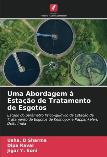 Uma Abordagem à Estação de Tratamento de Esgotos: Estudo do parâmetro físico-químico da Estação de Tratamento de Esgotos de Keshopur e Pappankalan, Delhi Índia (Portuguese Edition)