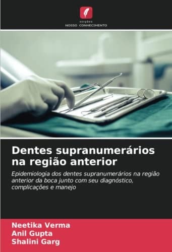 Dentes supranumerários na região anterior: Epidemiologia dos dentes supranumerários na região anterior da boca junto com seu diagnóstico, complicações e manejo (Portuguese Edition)
