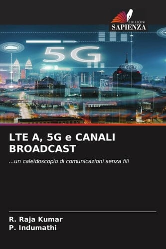 LTE A, 5G e CANALI BROADCAST: ...un caleidoscopio di comunicazioni senza fili (Italian Edition)