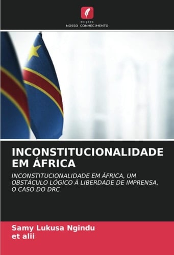 INCONSTITUCIONALIDADE EM ÁFRICA: INCONSTITUCIONALIDADE EM ÁFRICA, UM OBSTÁCULO LÓGICO À LIBERDADE DE IMPRENSA, O CASO DO DRC (Portuguese Edition)