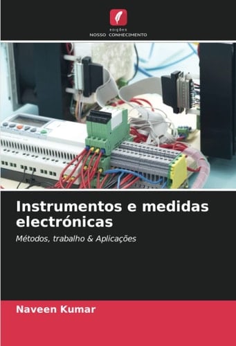 Instrumentos e medidas electrónicas: Métodos, trabalho & Aplicações (Portuguese Edition)