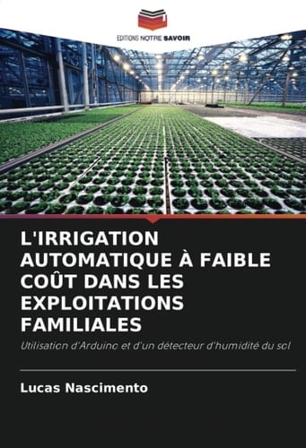L'IRRIGATION AUTOMATIQUE À FAIBLE COÛT DANS LES EXPLOITATIONS FAMILIALES: Utilisation d'Arduino et d'un détecteur d'humidité du sol (French Edition)