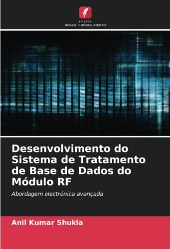 Desenvolvimento do Sistema de Tratamento de Base de Dados do Módulo RF: Abordagem electrónica avançada (Portuguese Edition)