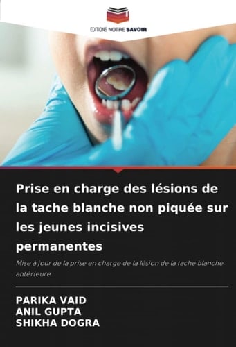 Prise en charge des lésions de la tache blanche non piquée sur les jeunes incisives permanentes: Mise à jour de la prise en charge de la lésion de la tache blanche antérieure (French Edition)