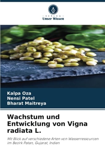 Wachstum und Entwicklung von Vigna radiata L.: Mit Blick auf verschiedene Arten von Wasserressourcen im Bezirk Patan, Gujarat, Indien (German Edition)
