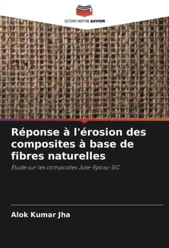 Réponse à l'érosion des composites à base de fibres naturelles: Étude sur les composites Jute-Epoxy-SiC (French Edition)