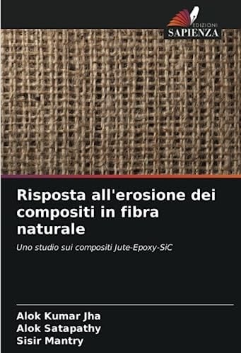Risposta all'erosione dei compositi in fibra naturale: Uno studio sui compositi Jute-Epoxy-SiC (Italian Edition)