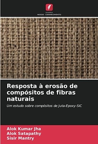 Resposta à erosão de compósitos de fibras naturais: Um estudo sobre compósitos de Juta-Epoxy-SiC (Portuguese Edition)